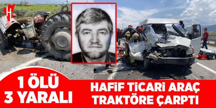 Hafif ticari araç traktöre çarptı: 1 ölü, 3 yaralı
