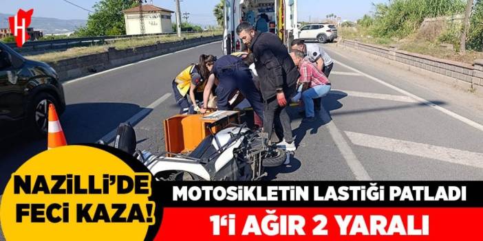 Nazilli'de feci kaza! Motosikletin lastiği patladı: 1'i ağır 2 yaralı