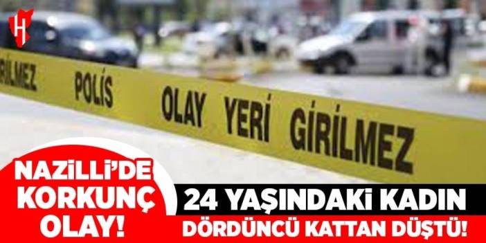 Nazilli'de korkunç olay! 24 yaşındaki kadın dördüncü kattan düştü