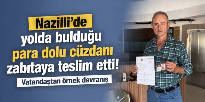 Nazilli’de yolda bulduğu para dolu cüzdanı zabıtaya teslim etti! Vatandaştan örnek davranış