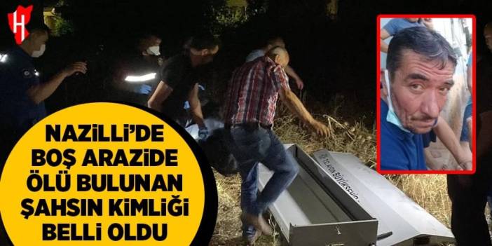 Nazilli'de boş arazide ölü bulunan kişinin kimliği belirlendi