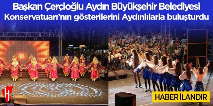 Başkan Çerçioğlu Aydın Büyükşehir Belediyesi Konservatuarı’nın gösterilerini Aydınlılarla buluşturdu