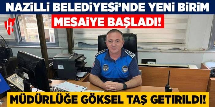 Nazilli Belediyesi'nde yeni birim mesaiye başladı: Müdürlüğü Göksel Taş getirildi