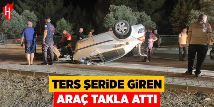 Ters şeride giren araç takla attı