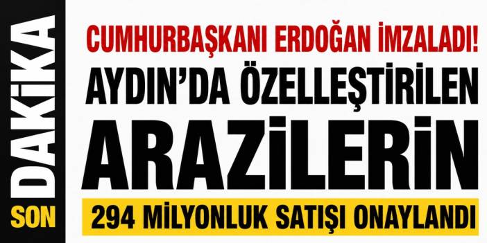 Cumhurbaşkanı Erdoğan Aydın’da özelleştirilen arazilerinin satışına onay verdi!