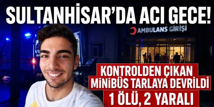 Sultanhisar’da acı gece! Tarlaya devrilen minibüs can aldı