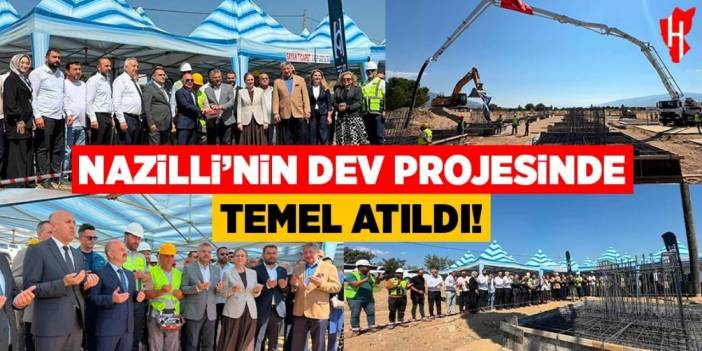 Nazilli'nin dev projesinde temel atıldı