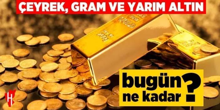 Çeyrek, gram ve yarım altın fiyatları bugün ne kadar?