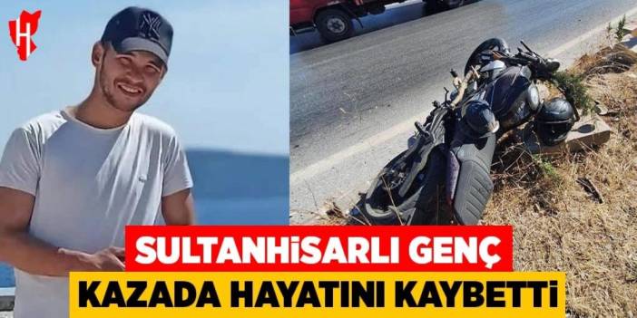 Sultanhisarlı genç kazada hayatını kaybetti