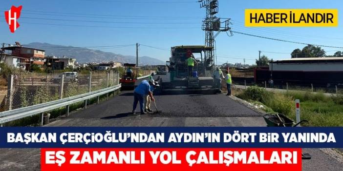 Başkan Çerçioğlu'ndan Aydın'ın dört bir yanında eş zamanlı yol yenileme çalışmaları