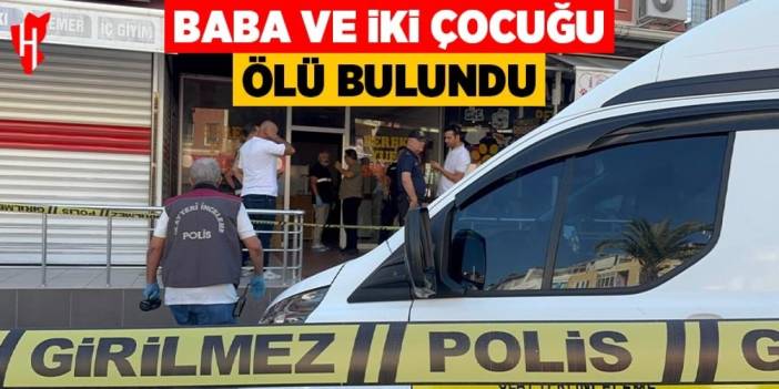 Baba ve iki çocuğu iş yerinde ölü bulundu
