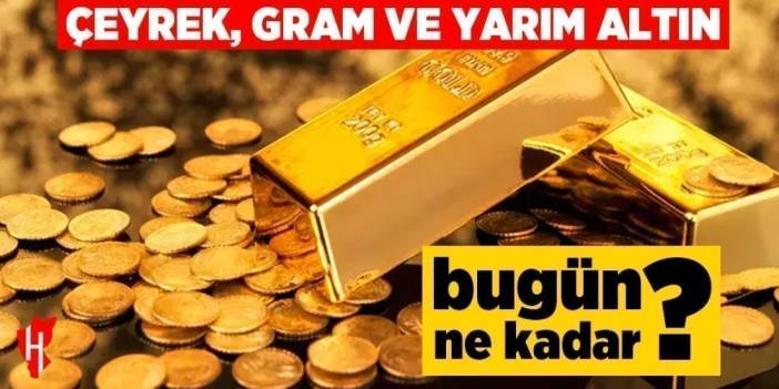 Çeyrek, gram ve yarım altın fiyatları bugün ne kadar?