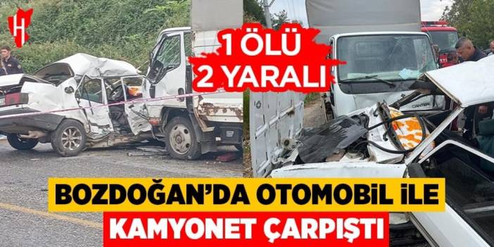 Bozdoğan'da otomobil ile kamyonet çarpıştı: 1 ölü, 2 yaralı