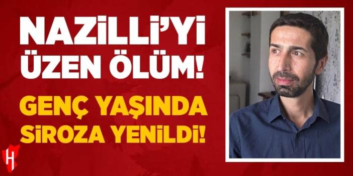 Nazilli'yi üzen ölüm! Genç yaşında siroza yenildi