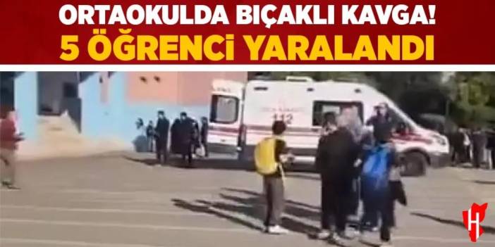 Ortaokulda bıçaklı kavga: 5 öğrenci yaralandı!