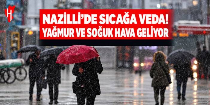 Nazilli'de sıcağa veda! Yağmur ve soğuk hava geliyor
