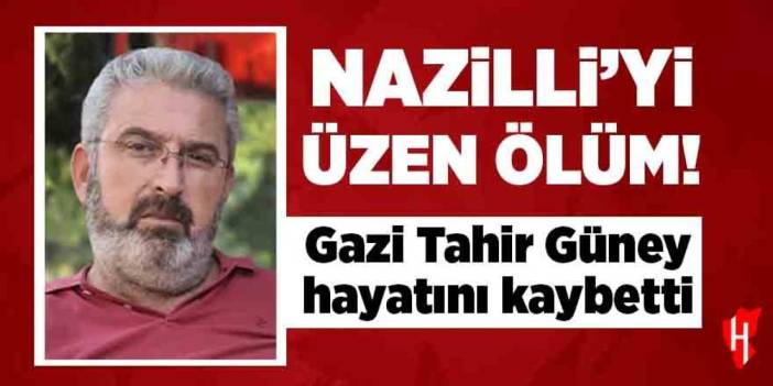 Nazilli'yi üzen ölüm! Gazi Tahir Güney hayatını kaybetti