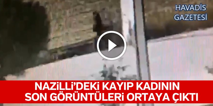 Nazilli'deki kayıp kadının son görüntüleri ortaya çıktı