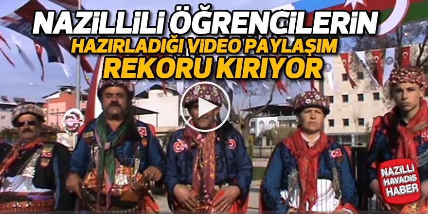 Nazillili öğrencilerin hazırladığı video paylaşım rekoru kırıyor