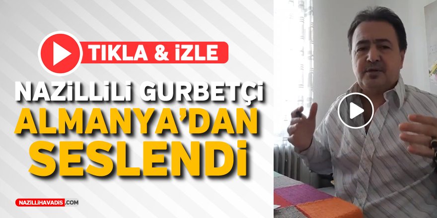 NAZİLLİLİ GURBETÇİ ALMANYA'DAN SESLENDİ